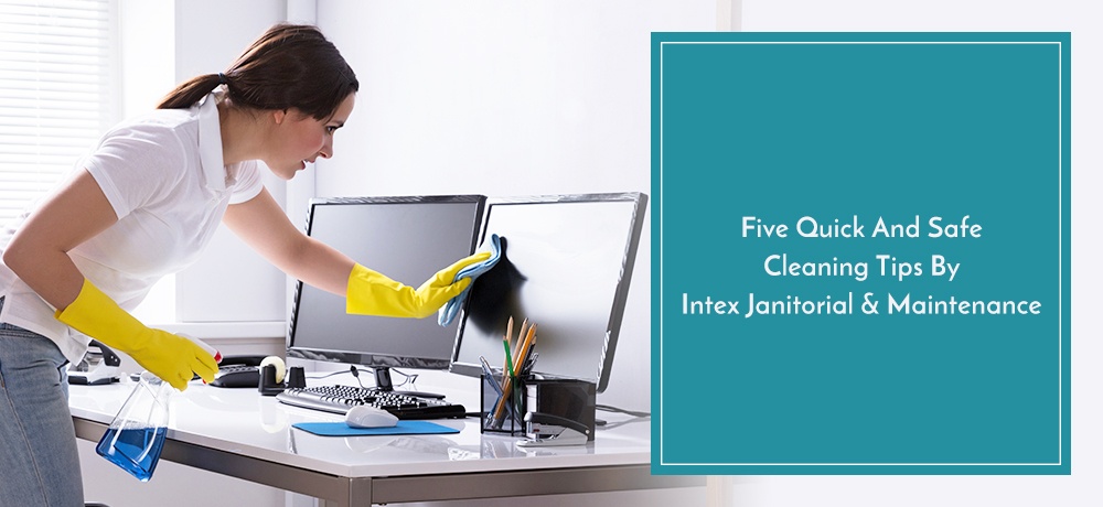 Five Quick And Safe Cleaning Tips By Intex Janitorial & Maintenance